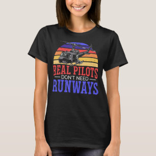 Real Pilots Don't Need Runways Aviator Chopper Hel T-Shirt