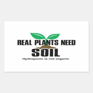 Real Plants Need Soil Hydroponic Is Not Organic Rectangular Sticker