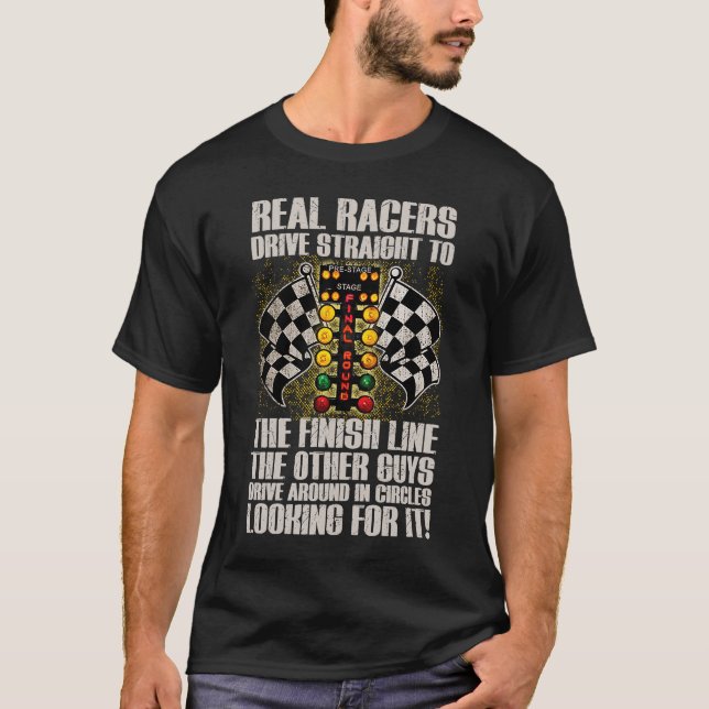 Real Racers Drive Straight To Finish Line Car Race T-Shirt (Front)