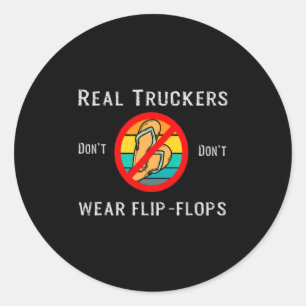 Real Truckers Dont Dont Wear Flip Flops  Classic Round Sticker