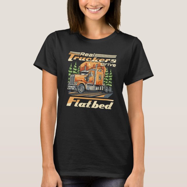 Real Truckers Drive Flatbed Truck Driver Driving R T-Shirt (Front)