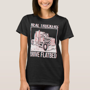 Real Truckers Drive Flatbed Truck Driver Trucker T-Shirt