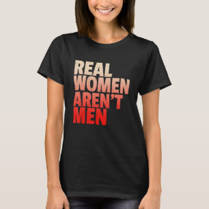 Real Women Aren t Men Women s Rights Bold Statemen T-Shirt