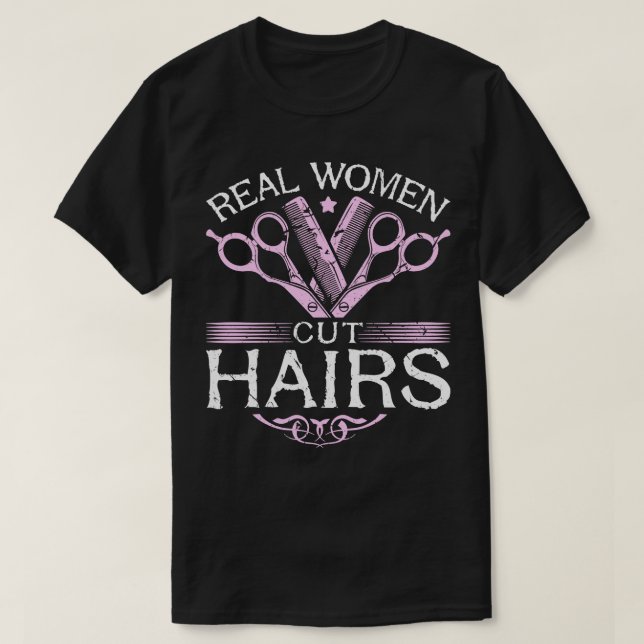 Real Women Cut Hairs Hairdresser Hairstylist T-Shirt (Design Front)