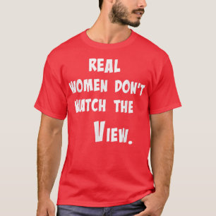 Real Women Dont Watch The View  T-Shirt