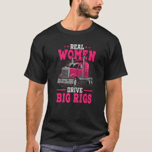 Real Women Drive Big Rigs Semi Trailer Truck Driv T-Shirt