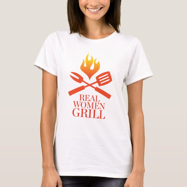 Real Women Grill T-Shirt (Front)