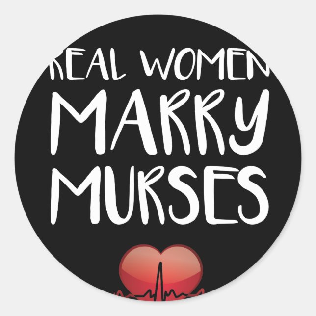 Real Women Marry Murses Male Nurse Love Classic Round Sticker (Front)