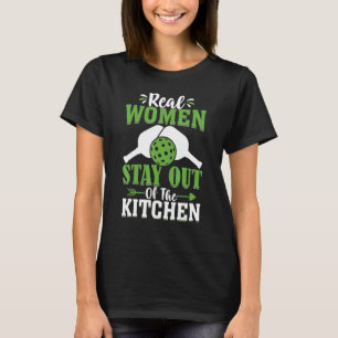 Real Women Stay Out Of The Kitchen T-Shirt