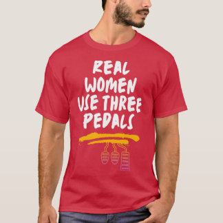 Real Women Use Three Pedals 2 T-Shirt