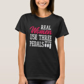 Real Women Use Three Pedals Funny Car Girl Saying T-Shirt (Front)