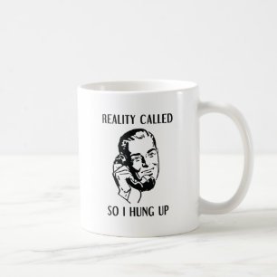 Reality Called So I Hung Up Coffee Mug