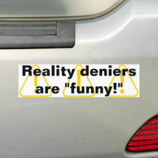 Reality deniers are "funny!" bumper sticker