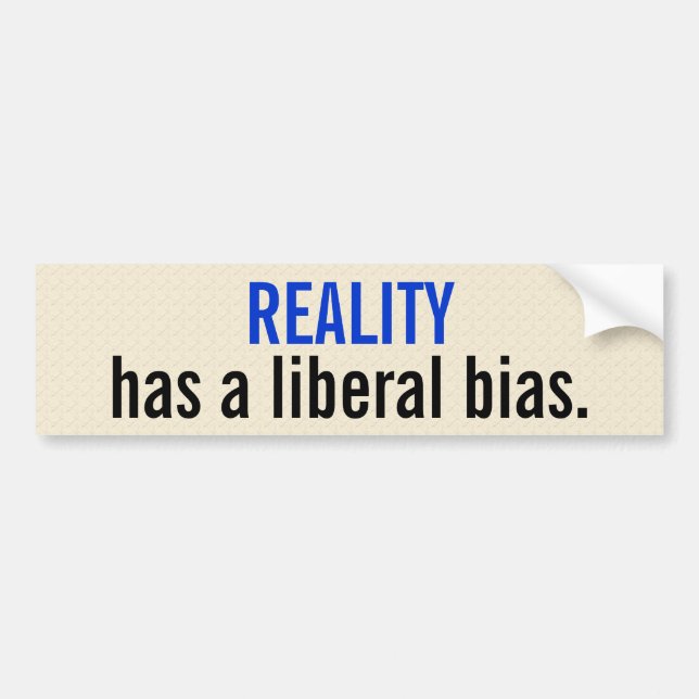 Reality has a liberal bias. bumper sticker (Front)