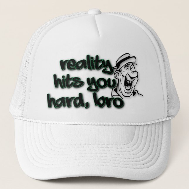 Reality Hit You Hard Bro Trucker Hat (Front)