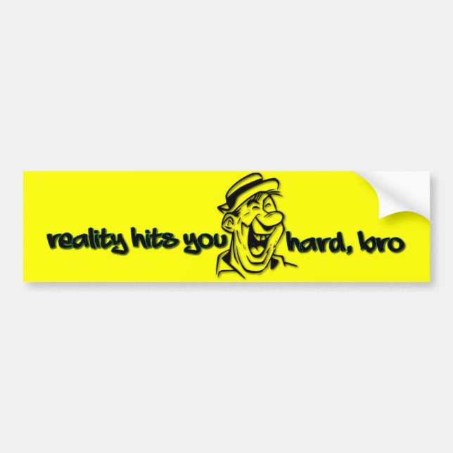 Reality Hits You Hard Bro Bumper Sticker (Front)