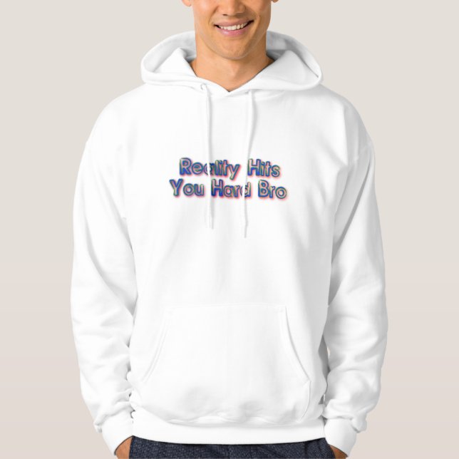 Reality Hits You Hard Bro Hoodie (Front)