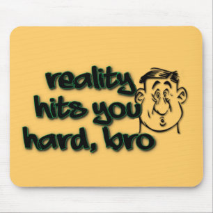 Reality Hits You Hard Bro Mouse Mat