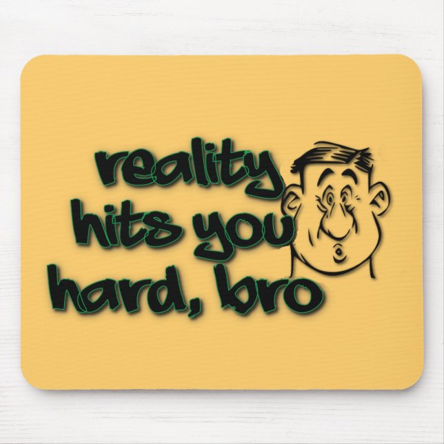 Reality Hits You Hard Bro Mouse Mat (Front)