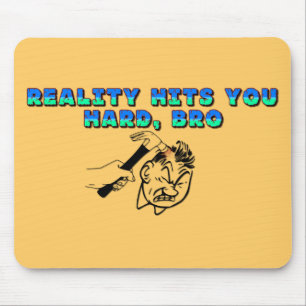 Reality Hits You Hard Bro Mouse Mat