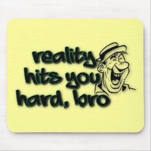Reality Hits You Hard Bro Mouse Mat