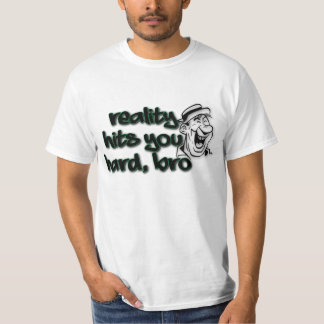 Reality Hits You Hard Bro T-Shirt