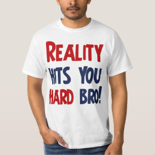 Reality hits you hard bro T-Shirt