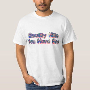 Reality Hits You Hard Bro T-Shirt