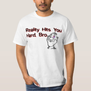 Reality Hits You Hard Bro T-Shirt