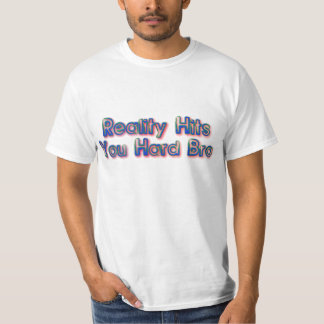 Reality Hits You Hard Bro T-Shirt