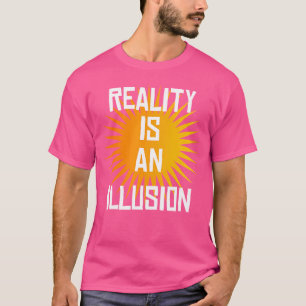 Reality Is An Illusion T-Shirt