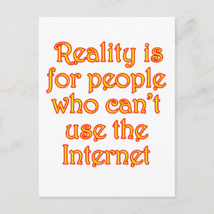 Reality is for people who can't use the Internet Postcard