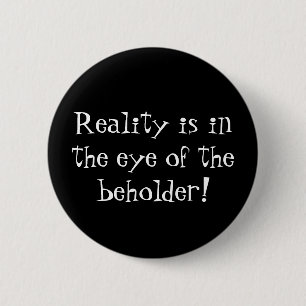 Reality is in the Eye of the Beholder! 6 Cm Round Badge