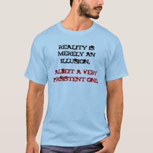 Reality is merely an illusion T-Shirt