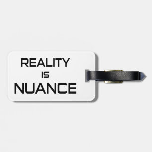 Reality Is Nuance Luggage Tag