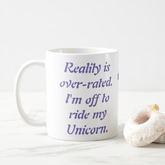 Reality is over-rated. I'm off to ride my Unicorn. Coffee Mug