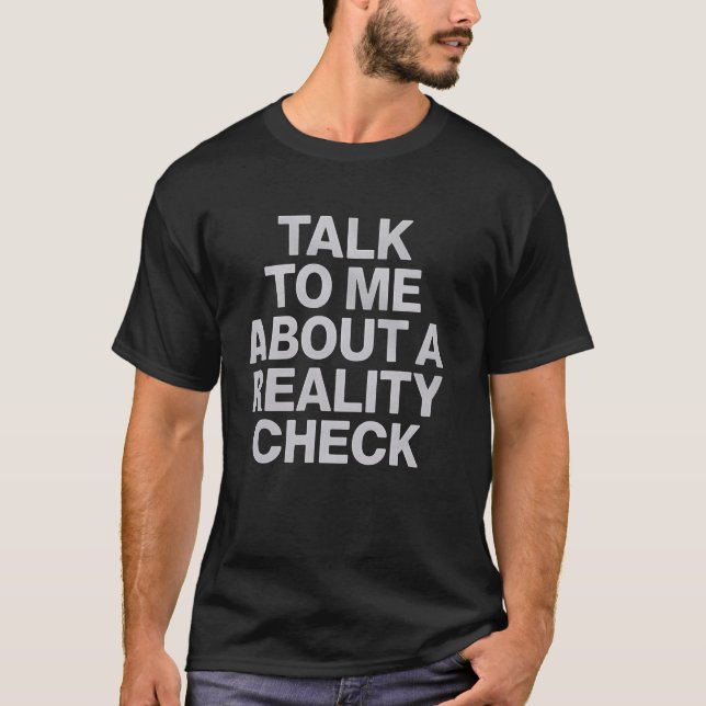 Reality Talk To Me About A Check Funny T-Shirt (Front)