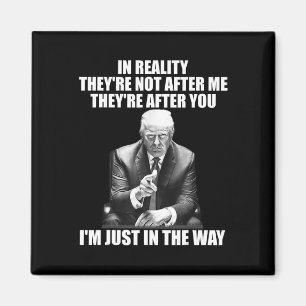 Reality They're Not After Me Theyre After You Trum Magnet