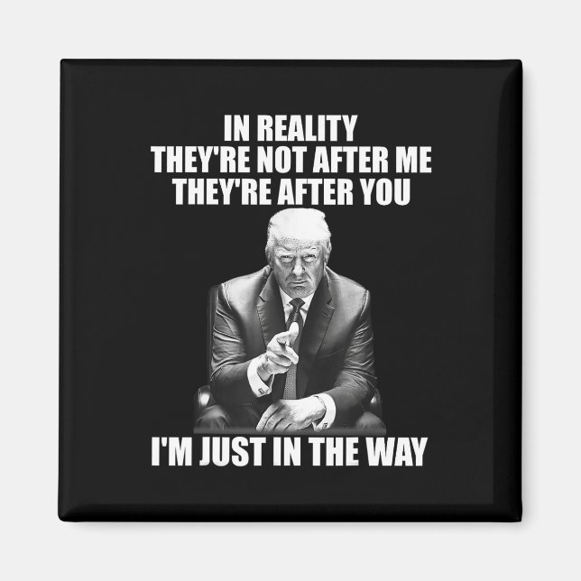 Reality They're Not After Me Theyre After You Trum Magnet (Front)