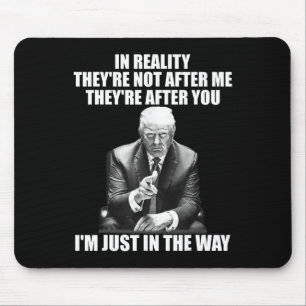 Reality They're Not After Me Theyre After You Trum Mouse Mat