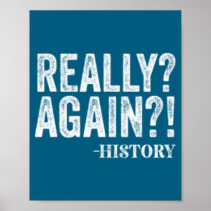 Really_ Again_ History Funny Saying History Teache Poster