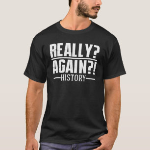 Really Again History World History Teacher T-Shirt