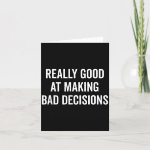 Really Good At Making Bad Decisions Funny Quote  Card