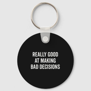 Really Good At Making Bad Decisions Funny Quote  Key Ring