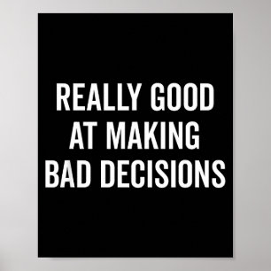 Really Good At Making Bad Decisions Funny Quote  Poster