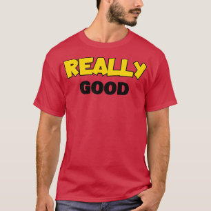 really good T-Shirt