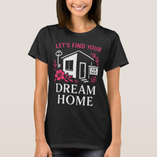 Realtor Flower Floral Let's Find Your Dream Home  T-Shirt