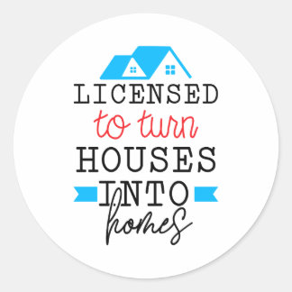 Realtor Gift | Licensed To Turn Houses Into Homes Classic Round Sticker