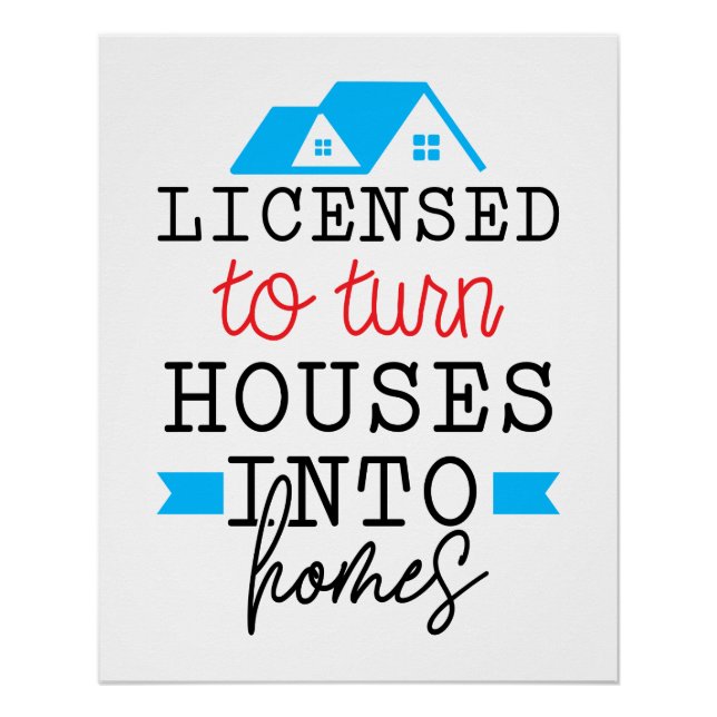 Realtor Gift | Licensed To Turn Houses Into Homes Poster (Front)