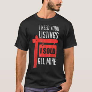 Realtor I Need Your Listing I Sold All Mine RealEs T-Shirt
